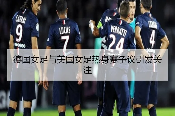 德国女足与美国女足热身赛争议引发关注